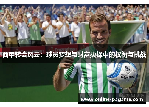 西甲转会风云:球员梦想与财富抉择中的权衡与挑战