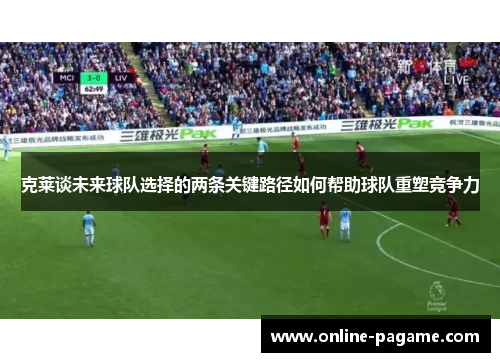 克莱谈未来球队选择的两条关键路径如何帮助球队重塑竞争力