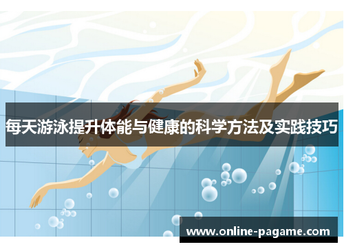 每天游泳提升体能与健康的科学方法及实践技巧