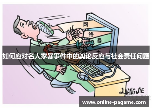 如何应对名人家暴事件中的舆论反应与社会责任问题