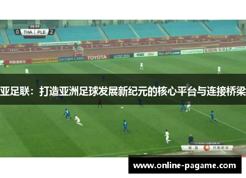 亚足联：打造亚洲足球发展新纪元的核心平台与连接桥梁