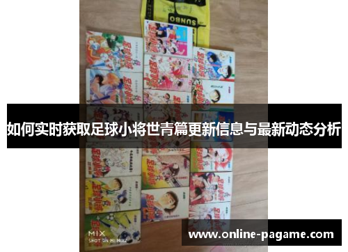 如何实时获取足球小将世青篇更新信息与最新动态分析