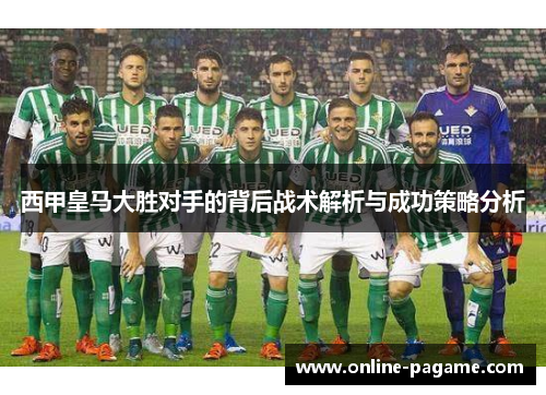 西甲皇马大胜对手的背后战术解析与成功策略分析