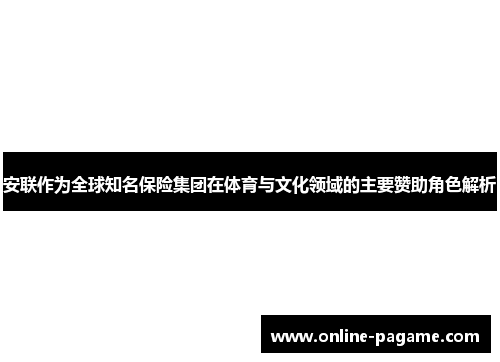 安联作为全球知名保险集团在体育与文化领域的主要赞助角色解析