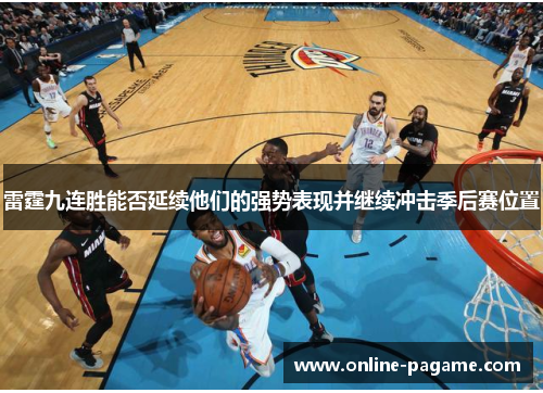 雷霆九连胜能否延续他们的强势表现并继续冲击季后赛位置
