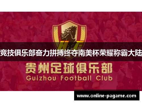 竞技俱乐部奋力拼搏终夺南美杯荣耀称霸大陆