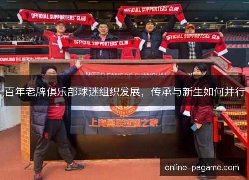 百年老牌俱乐部球迷组织发展,传承与新生如何并行 百年老牌俱乐部球迷组织发展,传承与新生如何并行